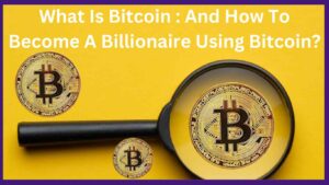 What Is Bitcoin : And How To Become A Billionaire Using Bitcoin?