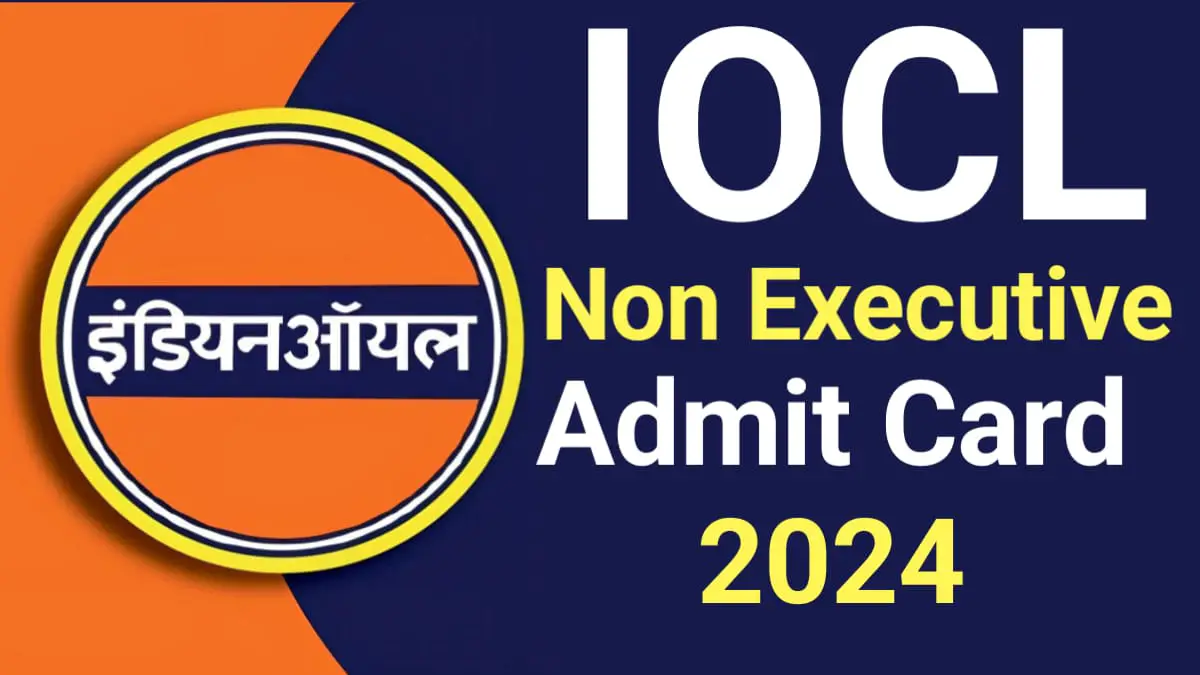 IOCL Non Executive Admit Card 2024: Download Admit Card for 467 Pos, IOCL Non Executive Notification 2024